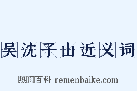 吴沈子山近义词是什么意思的图片
